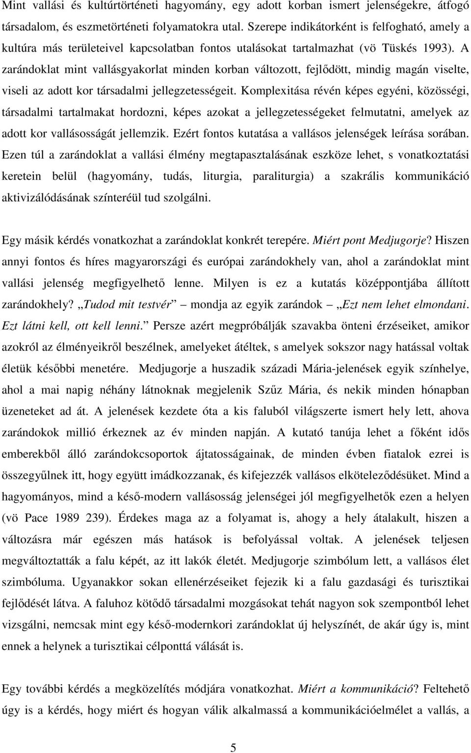 A zarándoklat mint vallásgyakorlat minden korban változott, fejlődött, mindig magán viselte, viseli az adott kor társadalmi jellegzetességeit.