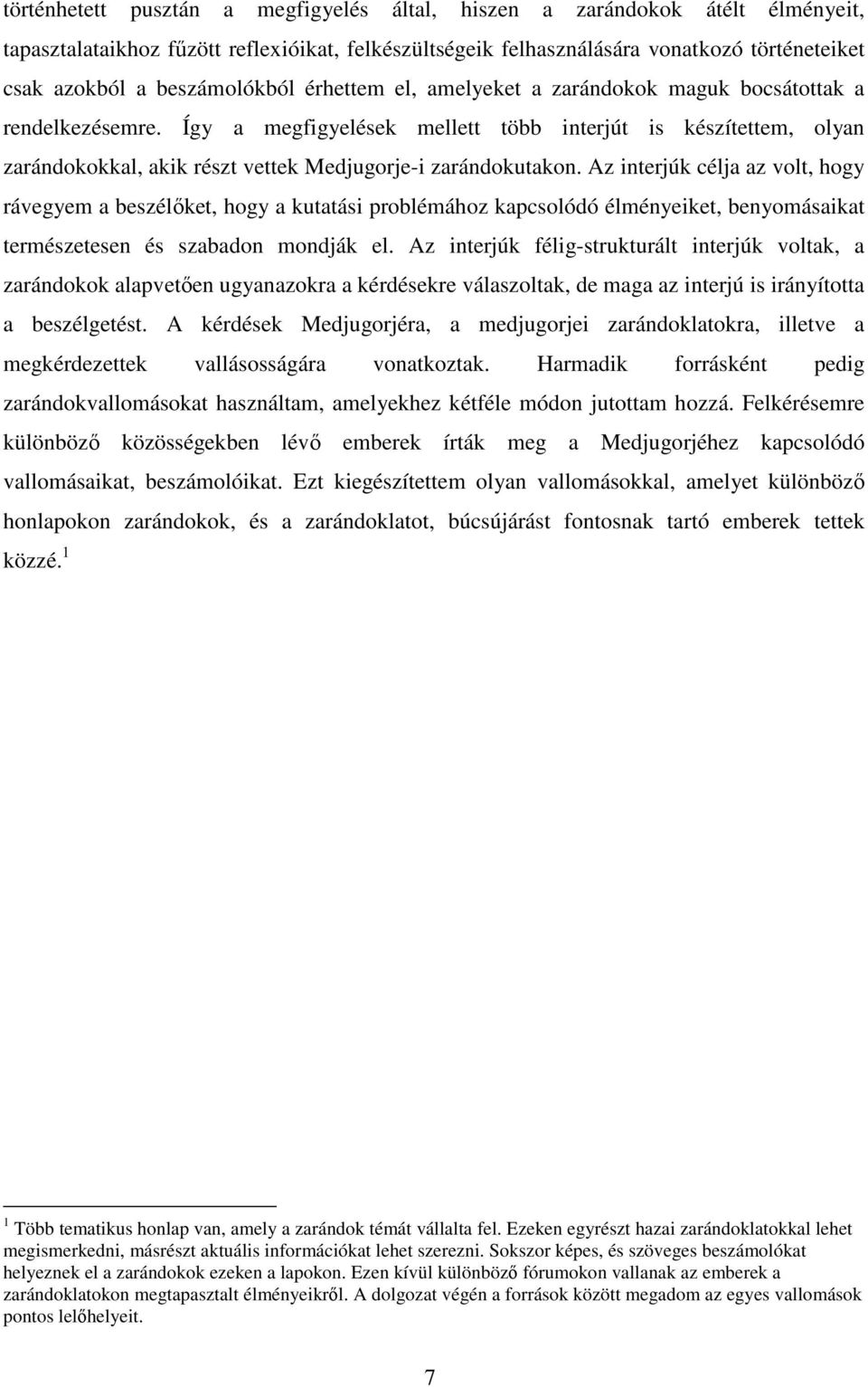 Így a megfigyelések mellett több interjút is készítettem, olyan zarándokokkal, akik részt vettek Medjugorje-i zarándokutakon.