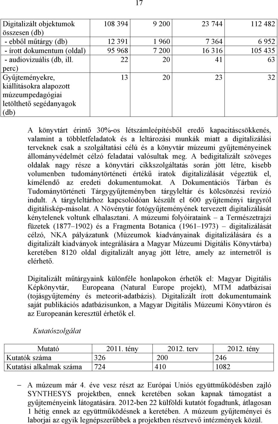 többletfeladatok és a leltározási munkák miatt a digitalizálási terveknek csak a szolgáltatási célú és a könyvtár múzeumi gyűjteményeinek állományvédelmét célzó feladatai valósultak meg.