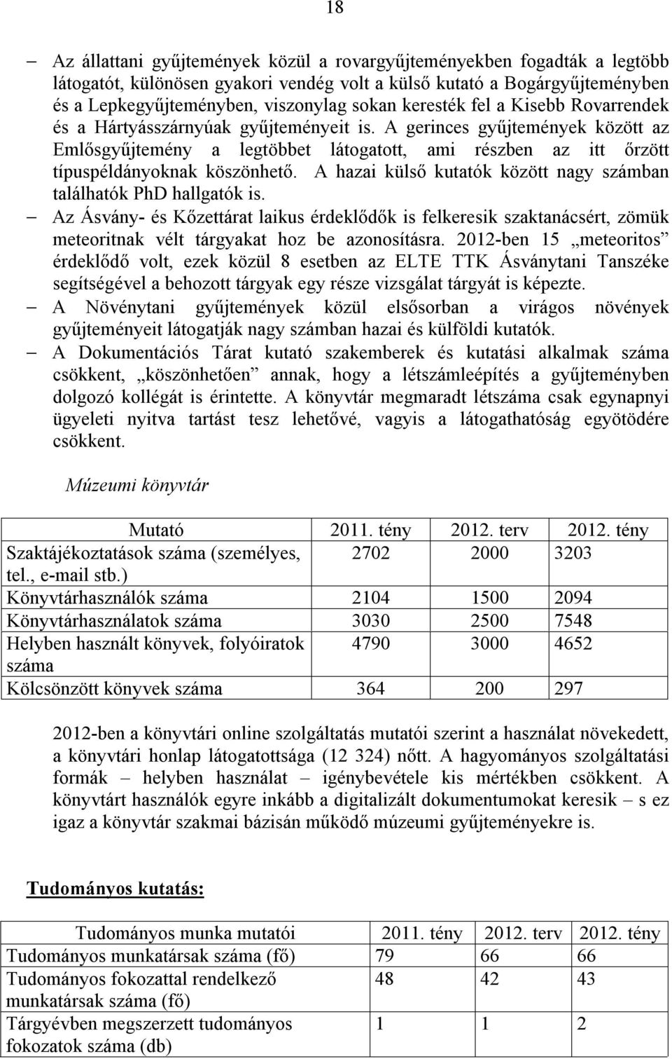 A gerinces gyűjtemények között az Emlősgyűjtemény a legtöbbet látogatott, ami részben az itt őrzött típuspéldányoknak köszönhető. A hazai külső kutatók között nagy számban találhatók PhD hallgatók is.