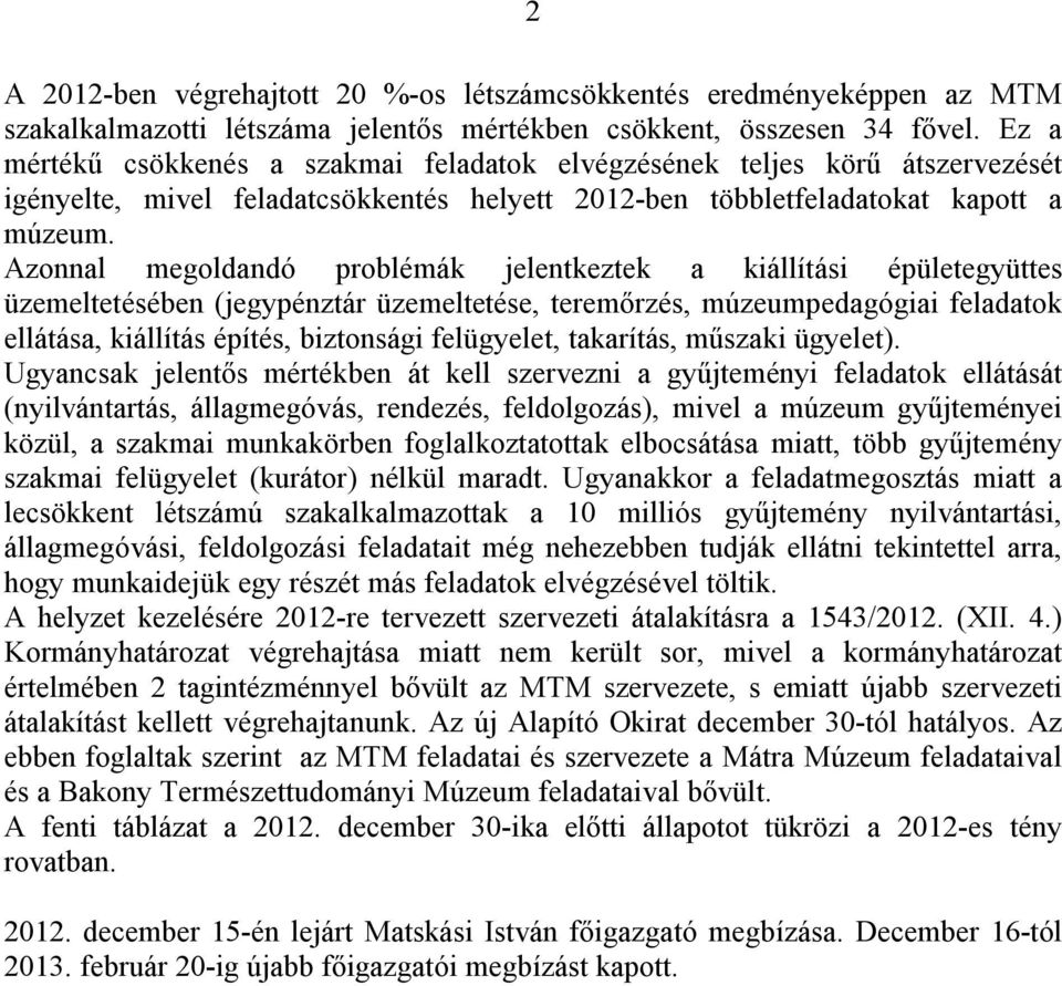 Azonnal megoldandó problémák jelentkeztek a kiállítási épületegyüttes üzemeltetésében (jegypénztár üzemeltetése, teremőrzés, múzeumpedagógiai feladatok ellátása, kiállítás építés, biztonsági