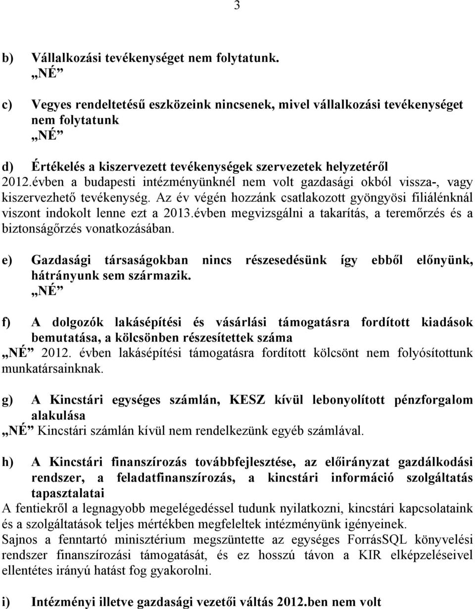 évben a budapesti intézményünknél nem volt gazdasági okból vissza-, vagy kiszervezhető tevékenység. Az év végén hozzánk csatlakozott gyöngyösi filiálénknál viszont indokolt lenne ezt a 2013.