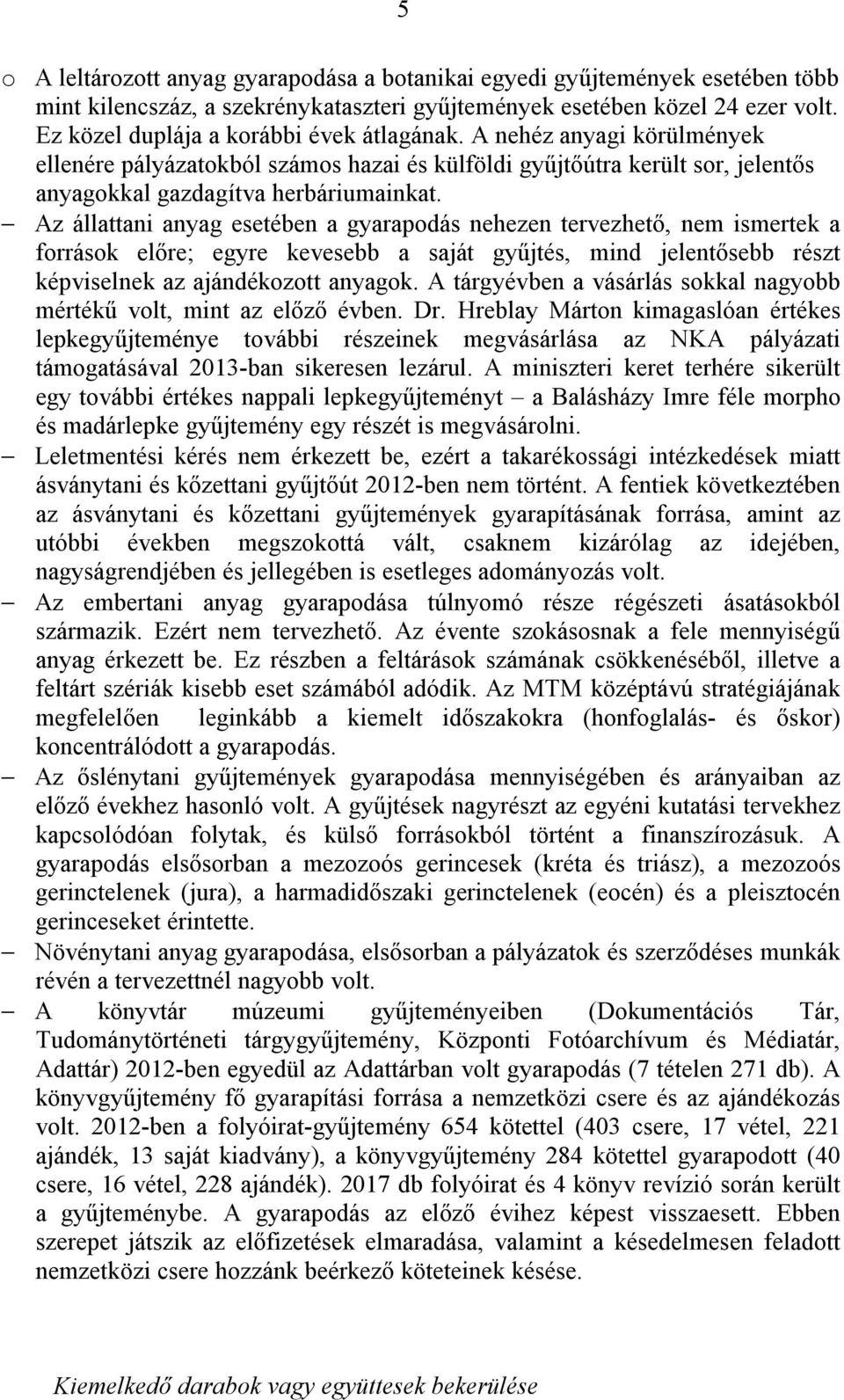 Az állattani anyag esetében a gyarapodás nehezen tervezhető, nem ismertek a források előre; egyre kevesebb a saját gyűjtés, mind jelentősebb részt képviselnek az ajándékozott anyagok.