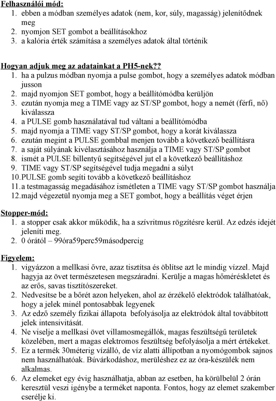 majd nyomjon SET gombot, hogy a beállítómódba kerüljön 3. ezután nyomja meg a TIME vagy az ST/SP gombot, hogy a nemét (férfi, nő) kiválassza 4.