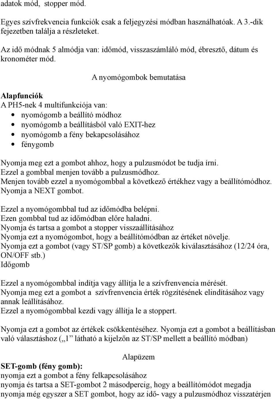 A nyomógombok bemutatása Alapfunciók A PH5-nek 4 multifunkciója van: nyomógomb a beállító módhoz nyomógomb a beállításból való EXIT-hez nyomógomb a fény bekapcsolásához fénygomb Nyomja meg ezt a