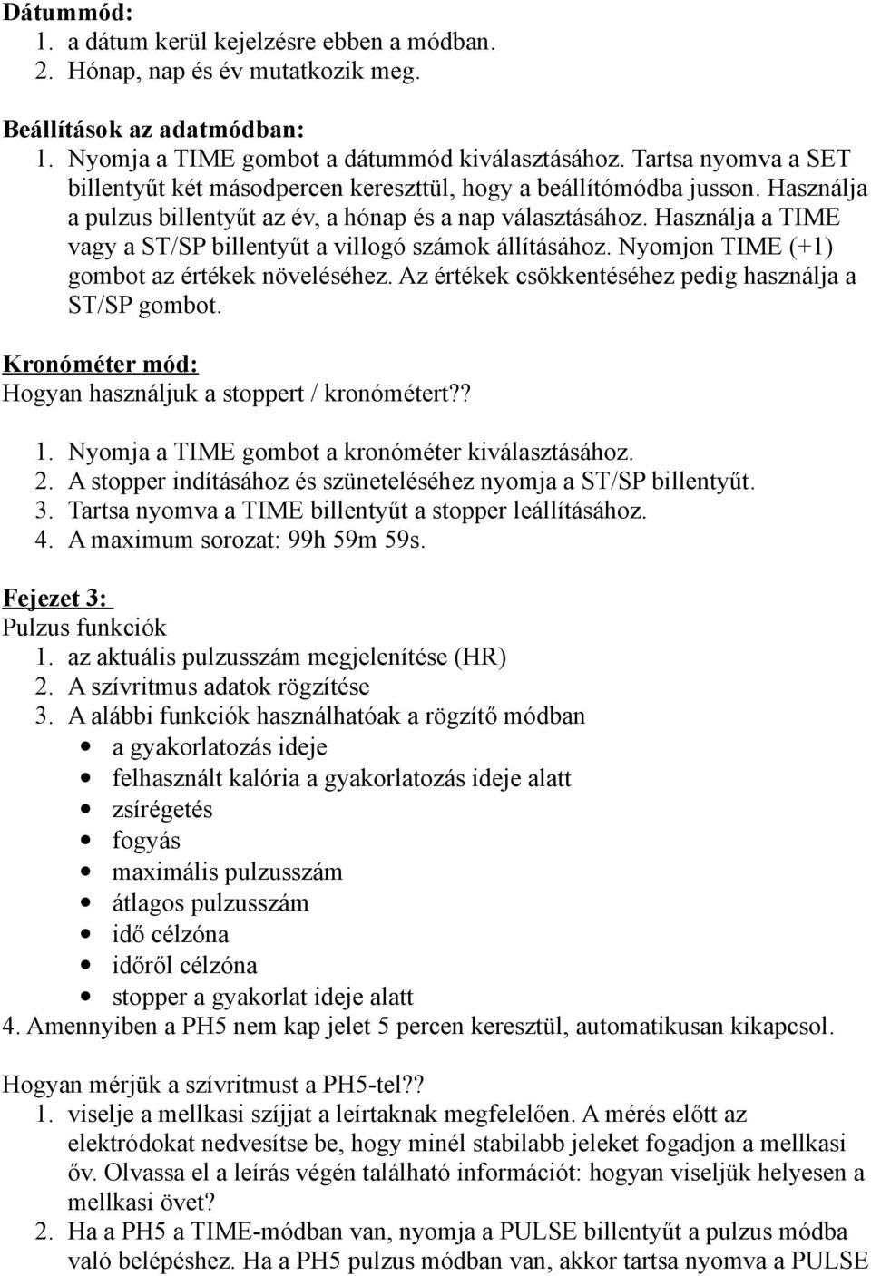 Használja a TIME vagy a ST/SP billentyűt a villogó számok állításához. Nyomjon TIME (+1) gombot az értékek növeléséhez. Az értékek csökkentéséhez pedig használja a ST/SP gombot.