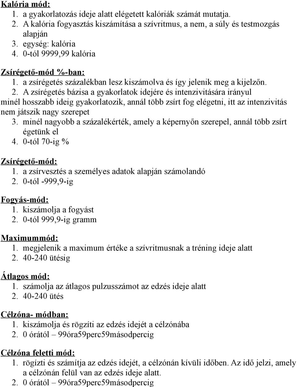 A zsírégetés bázisa a gyakorlatok idejére és intenzivitására irányul minél hosszabb ideig gyakorlatozik, annál több zsírt fog elégetni, itt az intenzivitás nem játszik nagy szerepet 3.