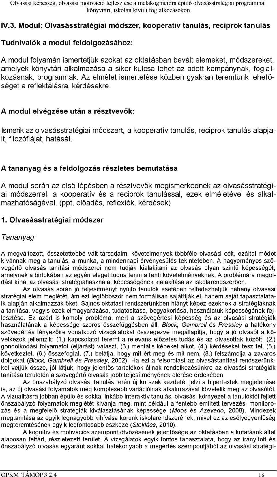 A modul elvégzése után a résztvevők: Ismerik az olvasásstratégiai módszert, a kooperatív tanulás, reciprok tanulás alapjait, filozófiáját, hatását.