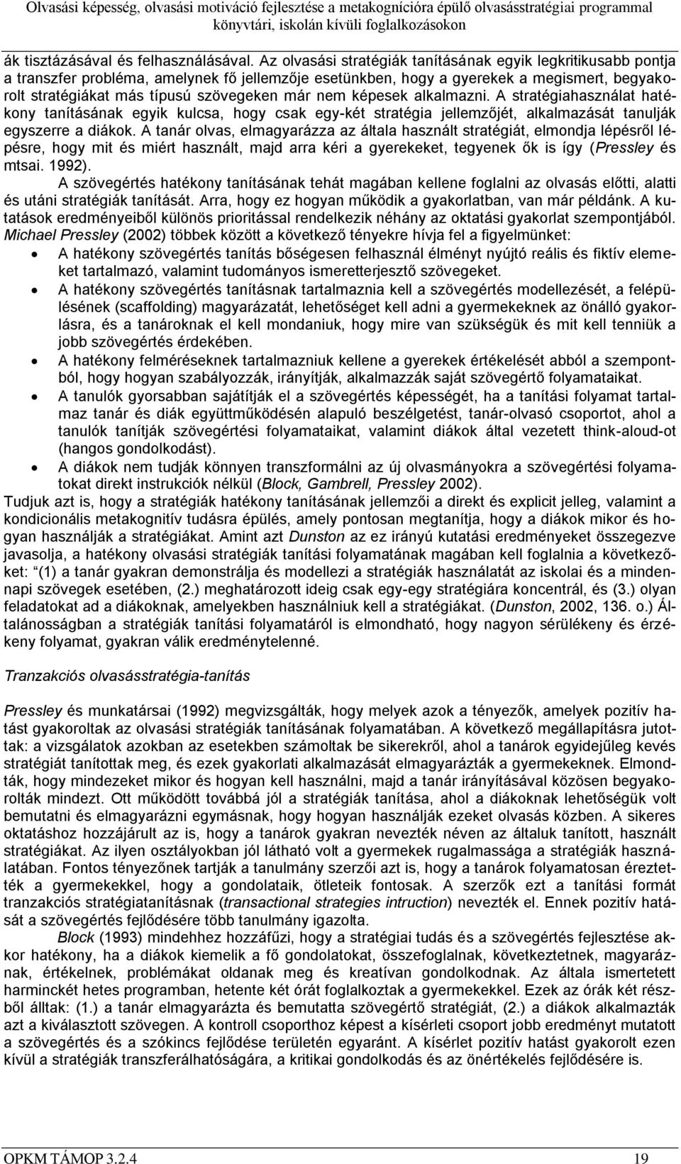 nem képesek alkalmazni. A stratégiahasználat hatékony tanításának egyik kulcsa, hogy csak egy-két stratégia jellemzőjét, alkalmazását tanulják egyszerre a diákok.