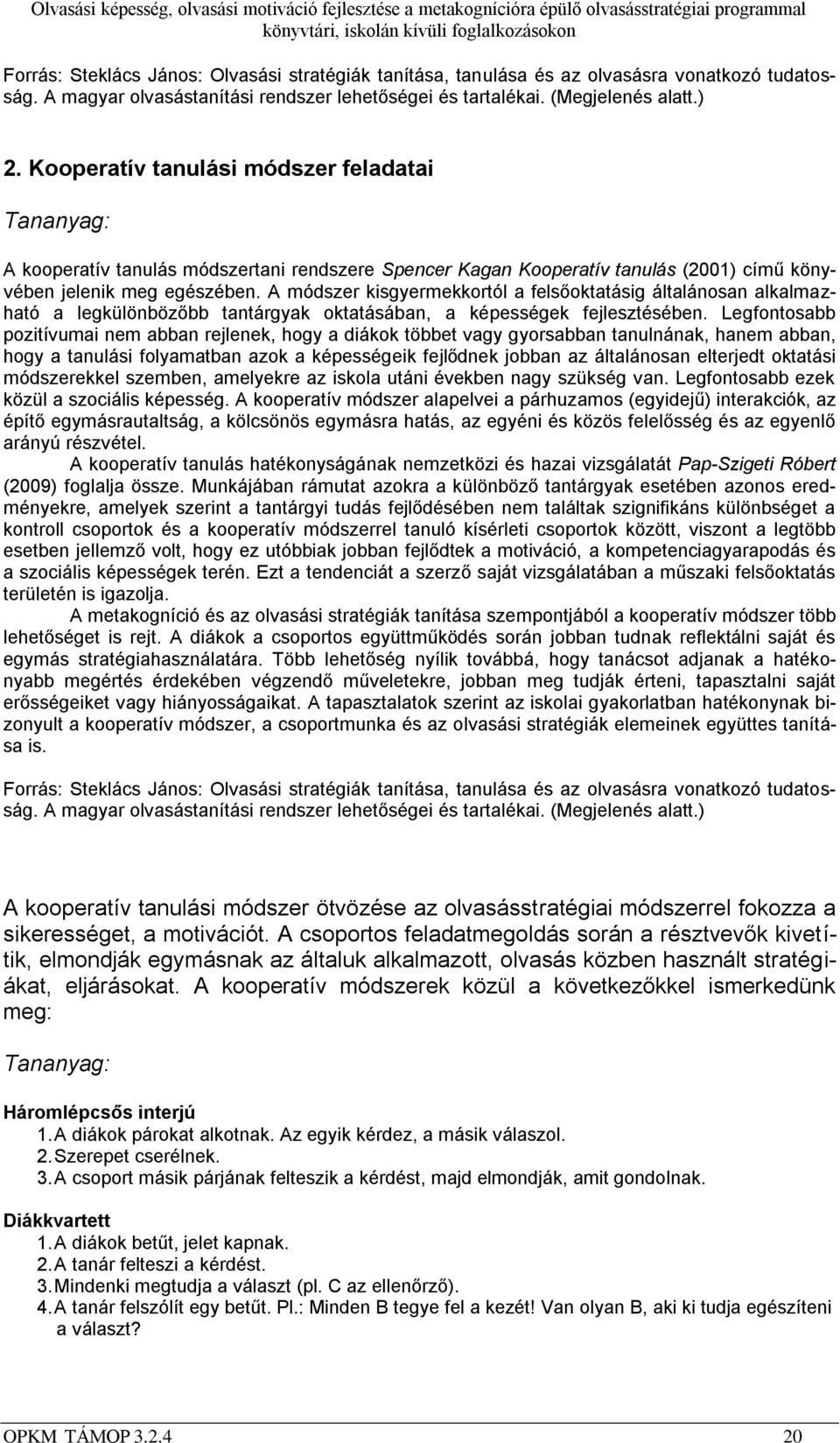 A módszer kisgyermekkortól a felsőoktatásig általánosan alkalmazható a legkülönbözőbb tantárgyak oktatásában, a képességek fejlesztésében.