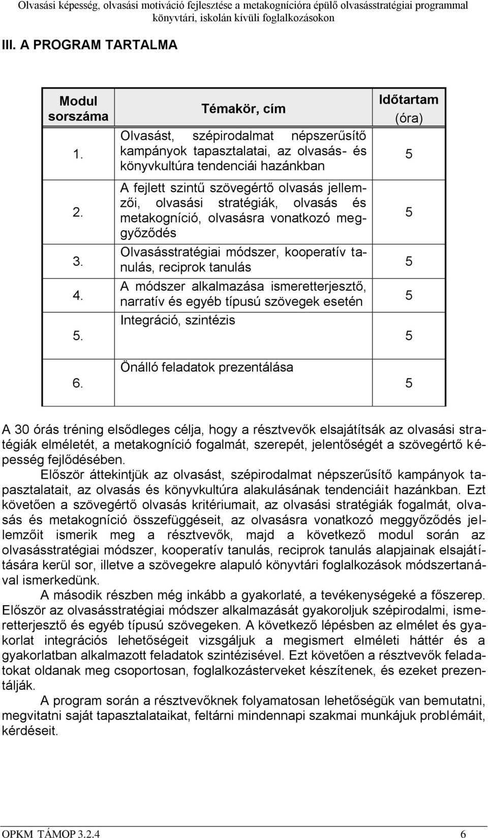 és metakogníció, olvasásra vonatkozó meggyőződés Olvasásstratégiai módszer, kooperatív tanulás, reciprok tanulás A módszer alkalmazása ismeretterjesztő, narratív és egyéb típusú szövegek esetén