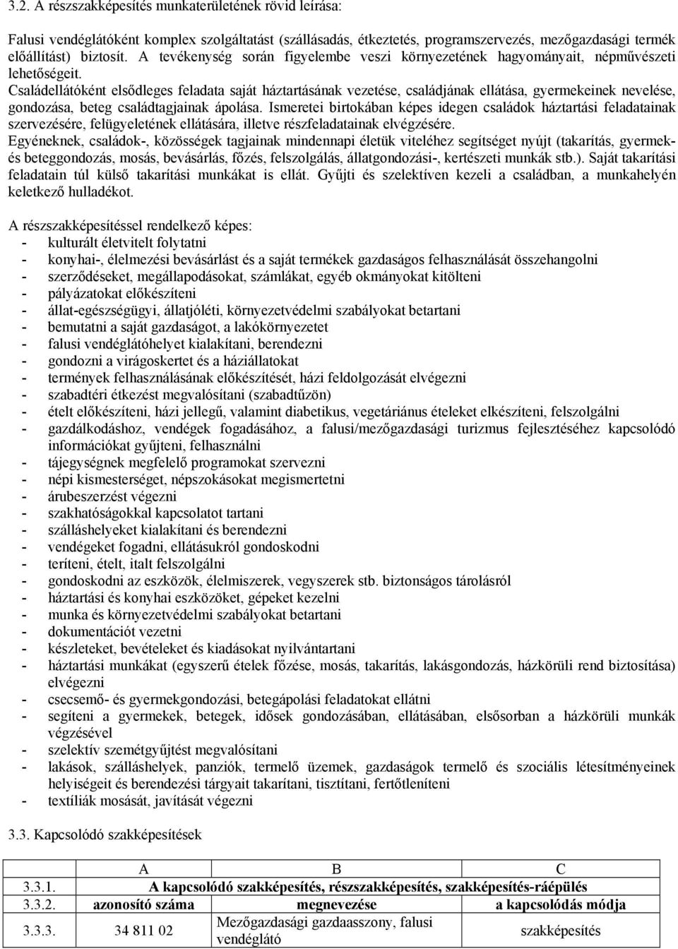 Családellátóként elsődleges feladata saját háztartásának vezetése, családjának ellátása, gyermekeinek nevelése, gondozása, beteg családtagjainak ápolása.