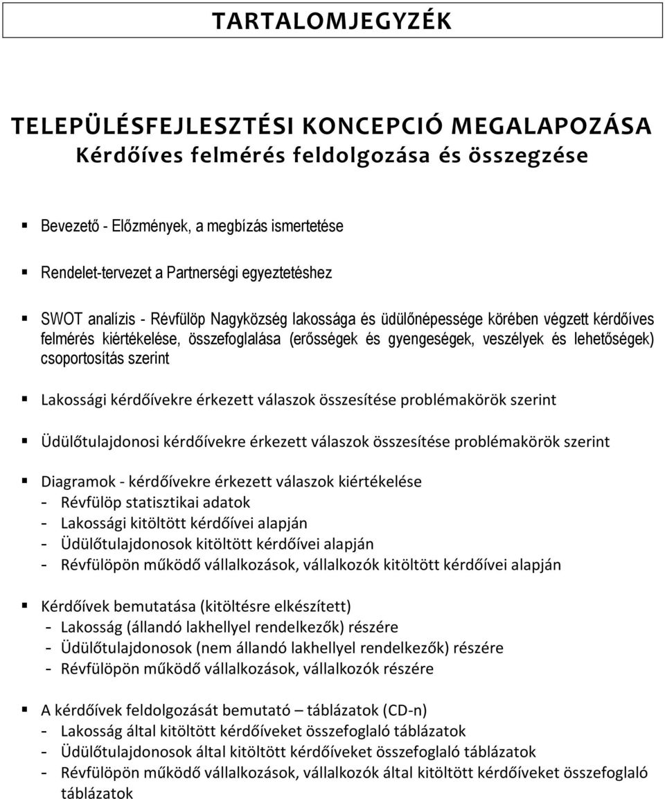 szerint Lakossági kérdőívekre érkezett válaszok összesítése problémakörök szerint Üdülőtulajdonosi kérdőívekre érkezett válaszok összesítése problémakörök szerint Diagramok - kérdőívekre érkezett