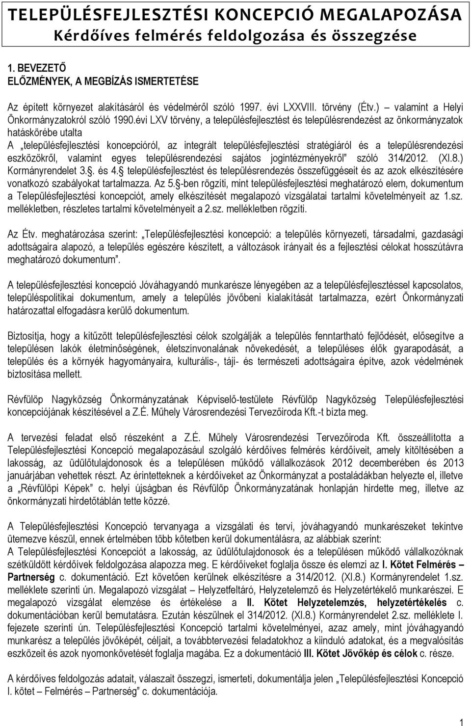 évi LXV törvény, a településfejlesztést és településrendezést az önkormányzatok hatáskörébe utalta A településfejlesztési koncepcióról, az integrált településfejlesztési stratégiáról és a