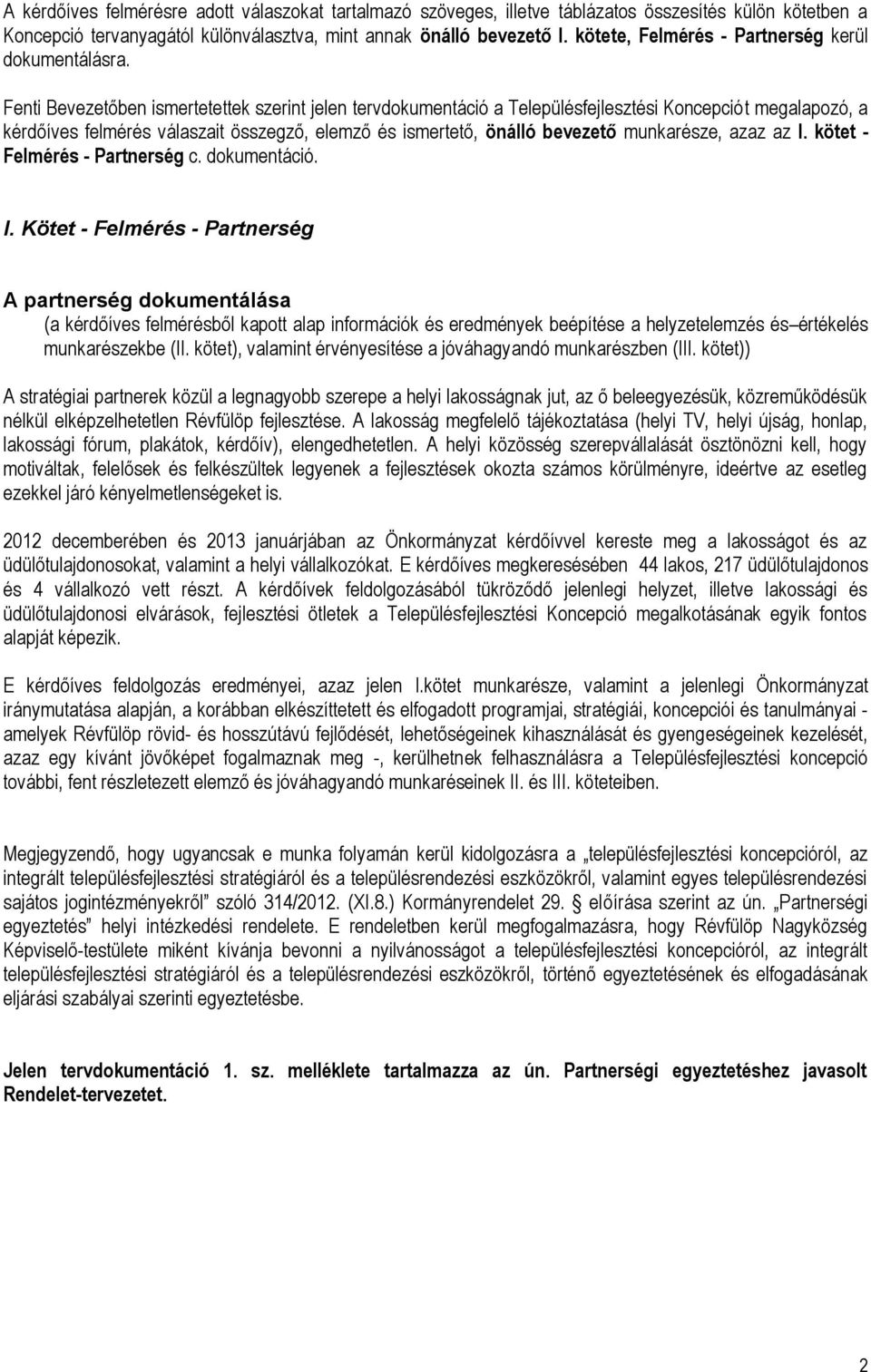 Fenti Bevezetőben ismertetettek szerint jelen tervdokumentáció a Településfejlesztési Koncepciót megalapozó, a kérdőíves felmérés válaszait összegző, elemző és ismertető, önálló bevezető munkarésze,