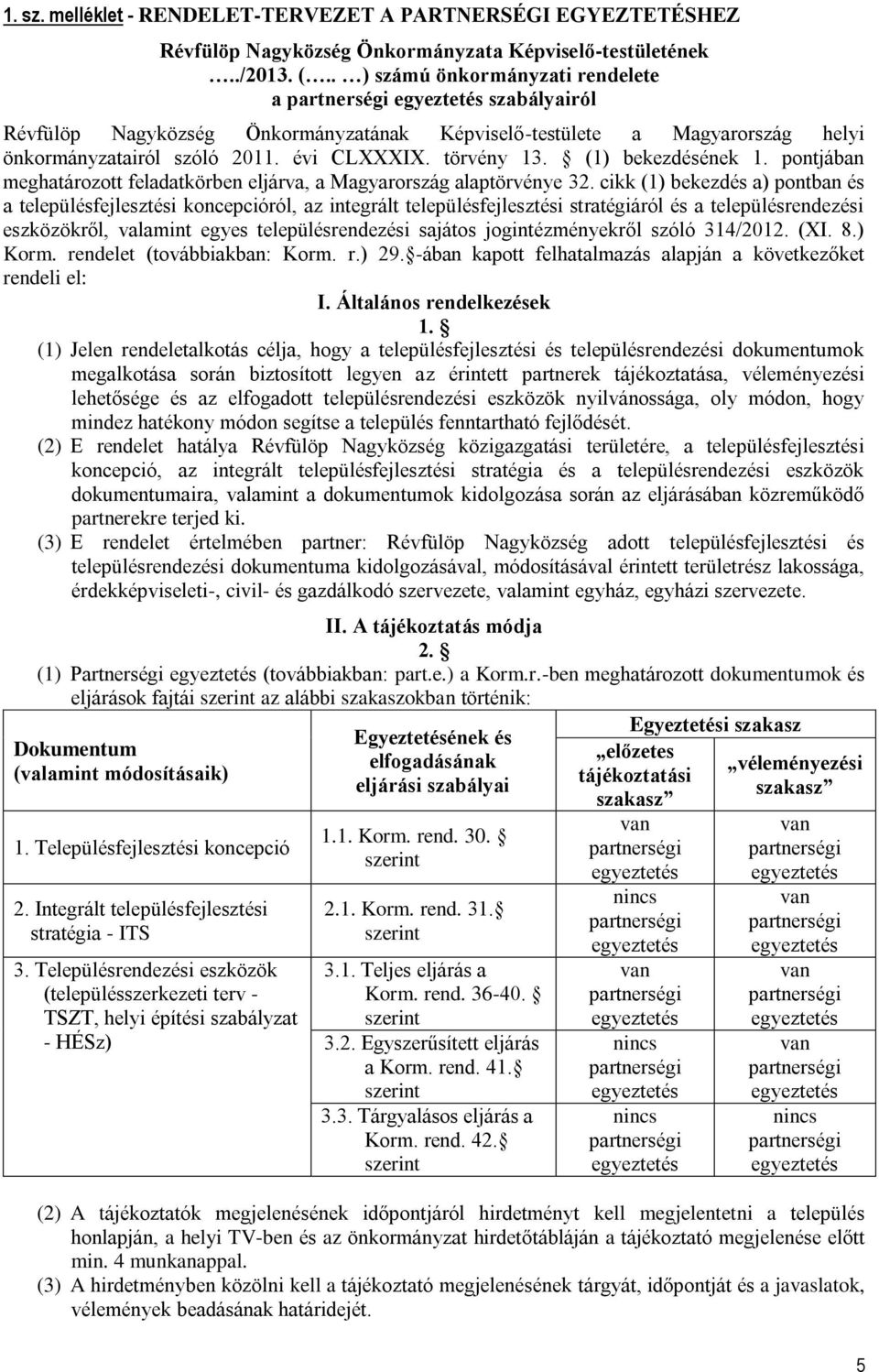 törvény 13. (1) bekezdésének 1. pontjában meghatározott feladatkörben eljárva, a Magyarország alaptörvénye 32.