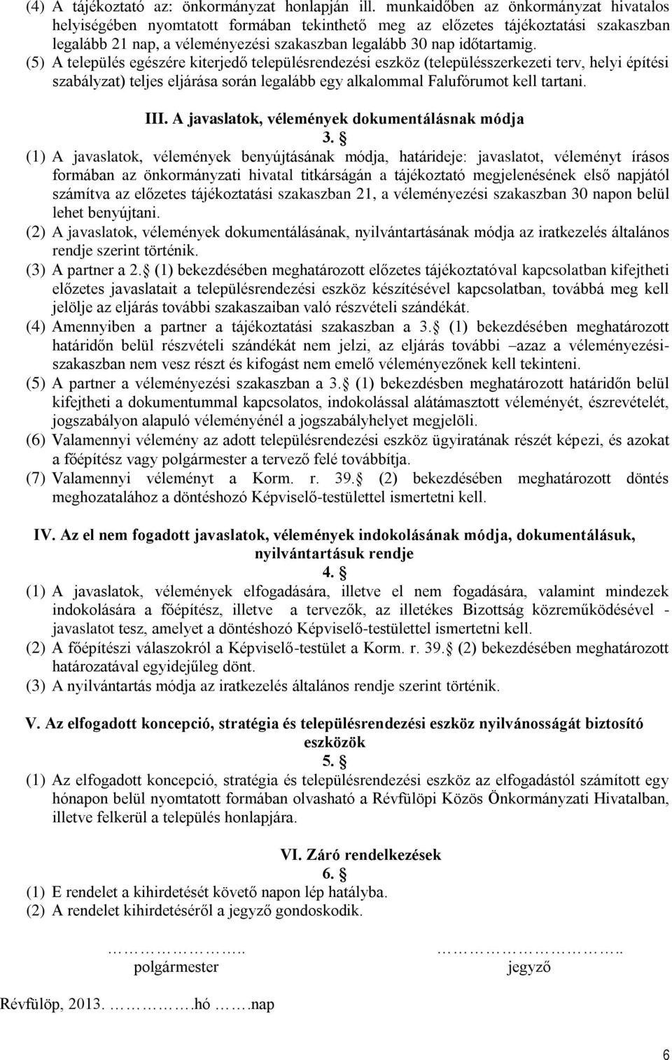 (5) A település egészére kiterjedő településrendezési eszköz (településszerkezeti terv, helyi építési szabályzat) teljes eljárása során legalább egy alkalommal Falufórumot kell tartani. III.