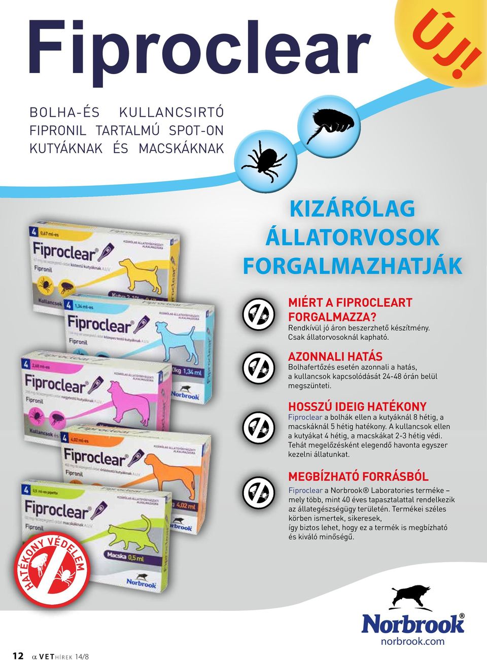 HOSSZÚ IDEIG HATÉKONY Fiproclear a bolhák ellen a kutyáknál 8 hétig, a macskáknál 5 hétig hatékony. A kullancsok ellen a kutyákat 4 hétig, a macskákat 2-3 hétig védi.