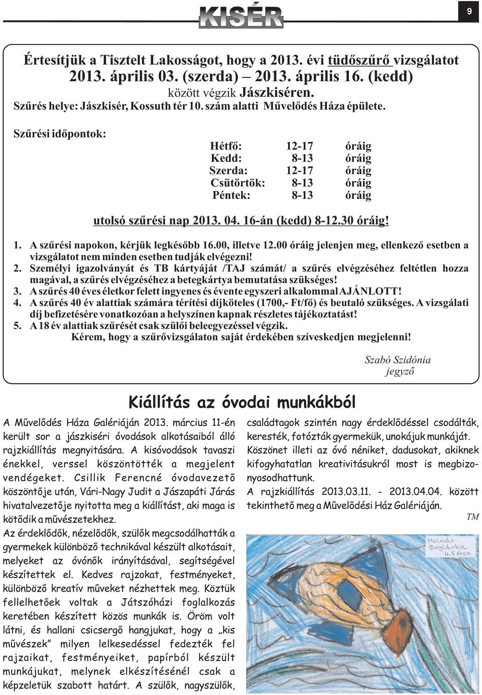 30 óráig! 1. A szûrési napokon, kérjük legkésõbb 16.00, illetve 12.00 óráig jelenjen meg, ellenkezõ esetben a vizsgálatot nem minden esetben tudják elvégezni! 2.