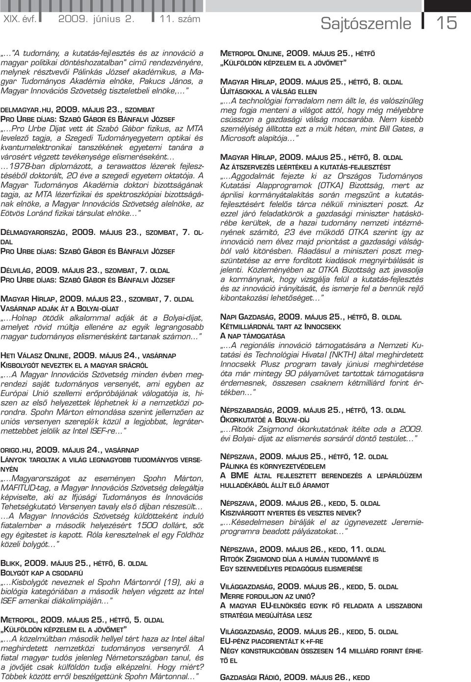 János, a Magyar Innovációs Szövetség tiszteletbeli elnöke,... DELMAGYAR.HU, 2009. MÁJUS 23., SZOMBAT PRO URBE DÍJAS: SZABÓ GÁBOR ÉS BÁNFALVI JÓZSEF.