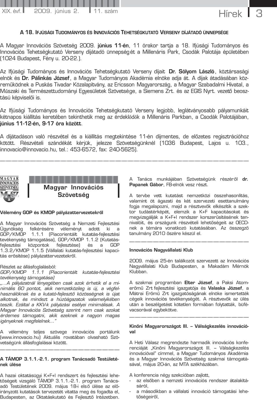 Az Ifjúsági Tudományos és Innovációs Tehetségkutató Verseny díjait Dr. Sólyom László, köztársasági elnök és Dr. Pálinkás József, a Magyar Tudományos Akadémia elnöke adja át.