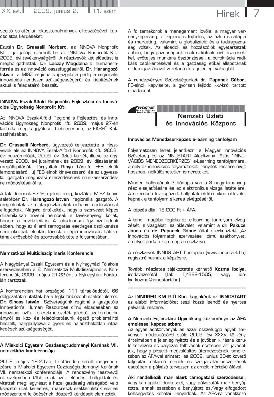 Harangozó István, a MISZ regionális igazgatója pedig a regionális innovációs rendszer szükségességéről és kiépítésének aktuális feladatairól beszélt.