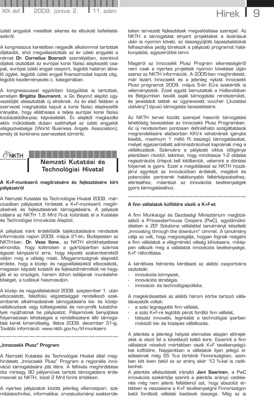 Cornelius Boersch személyében, ezenkívül díjakat osztottak az európai korai fázisú alapkezelő csapat, európai üzleti angyal csoport, legjobb határon átívelő ügylet, legjobb üzleti angyal