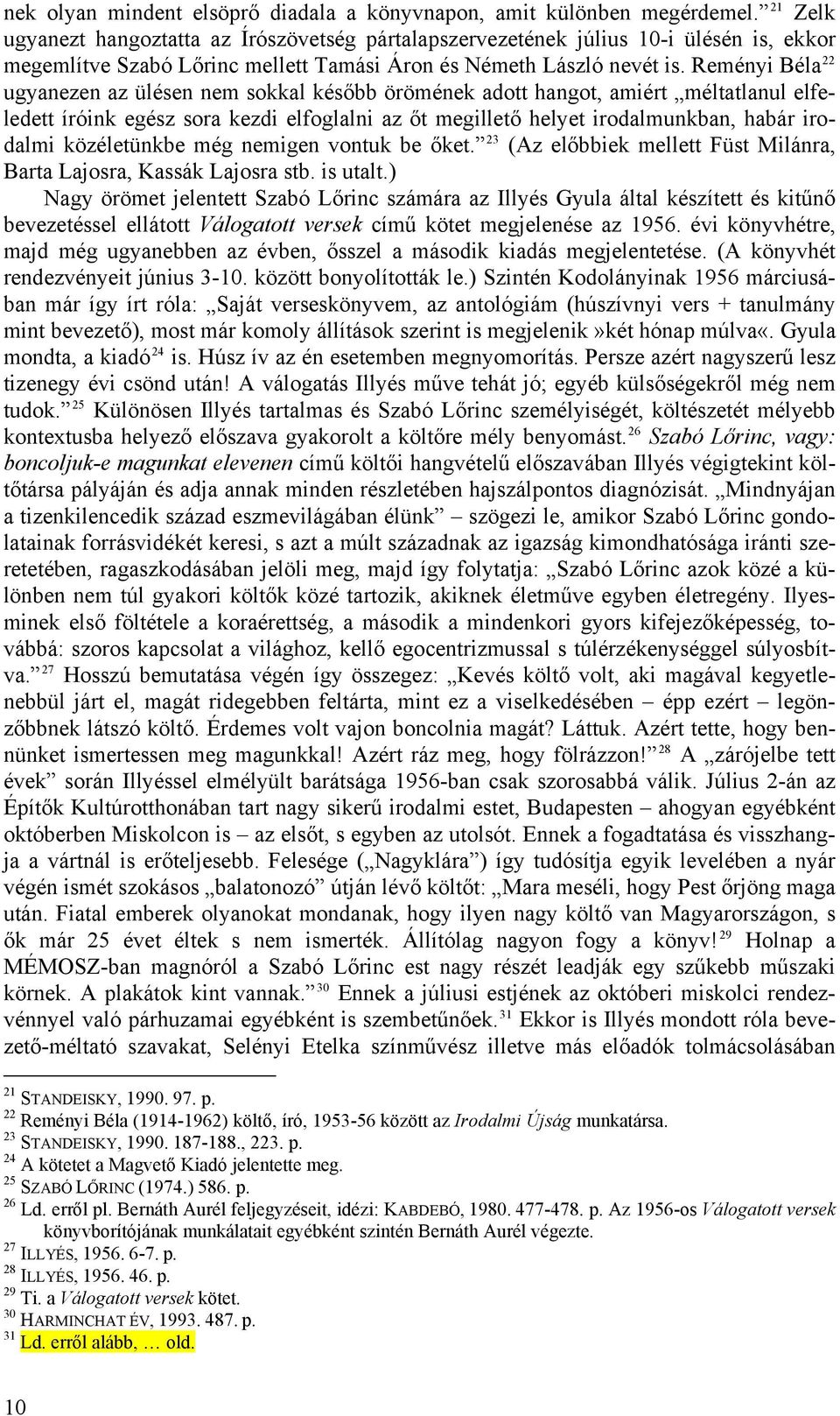 Reményi Béla 22 ugyanezen az ülésen nem sokkal később örömének adott hangot, amiért méltatlanul elfeledett íróink egész sora kezdi elfoglalni az őt megillető helyet irodalmunkban, habár irodalmi