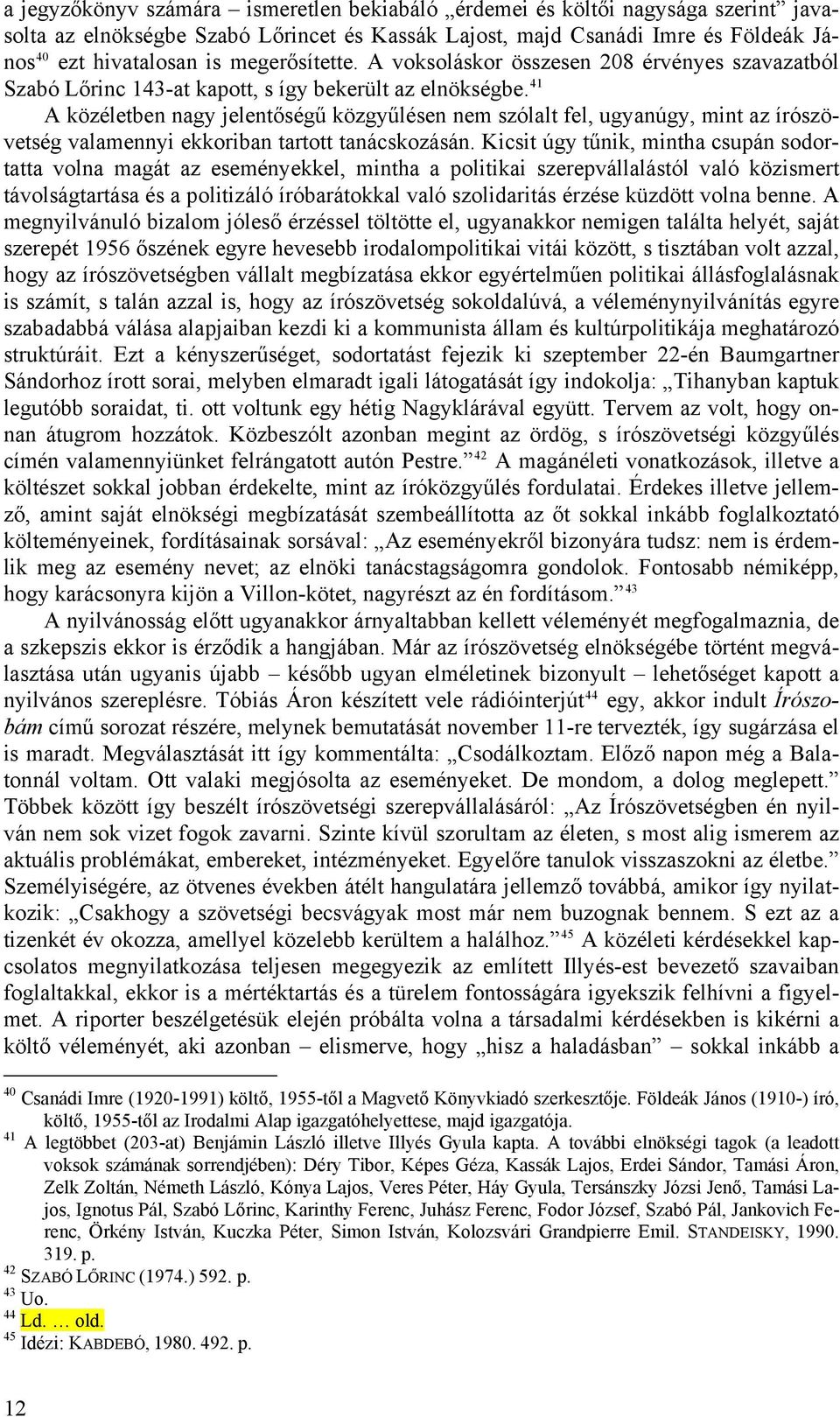 41 A közéletben nagy jelentőségű közgyűlésen nem szólalt fel, ugyanúgy, mint az írószövetség valamennyi ekkoriban tartott tanácskozásán.