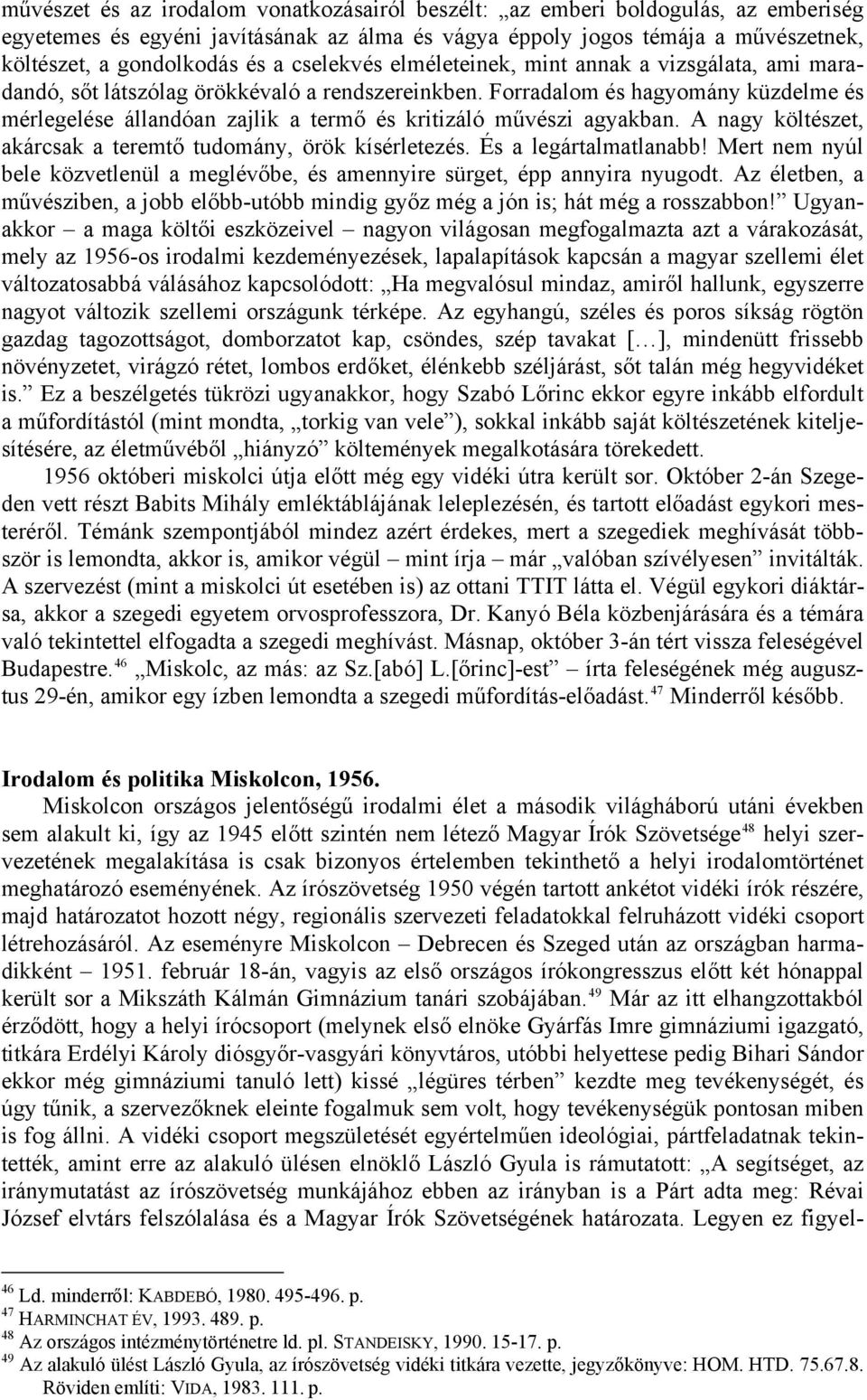 Forradalom és hagyomány küzdelme és mérlegelése állandóan zajlik a termő és kritizáló művészi agyakban. A nagy költészet, akárcsak a teremtő tudomány, örök kísérletezés. És a legártalmatlanabb!