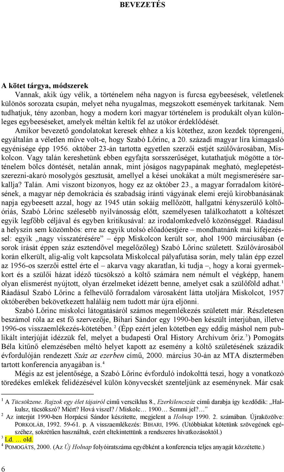 Amikor bevezető gondolatokat keresek ehhez a kis kötethez, azon kezdek töprengeni, egyáltalán a véletlen műve volt-e, hogy Szabó Lőrinc, a 20. századi magyar líra kimagasló egyénisége épp 1956.