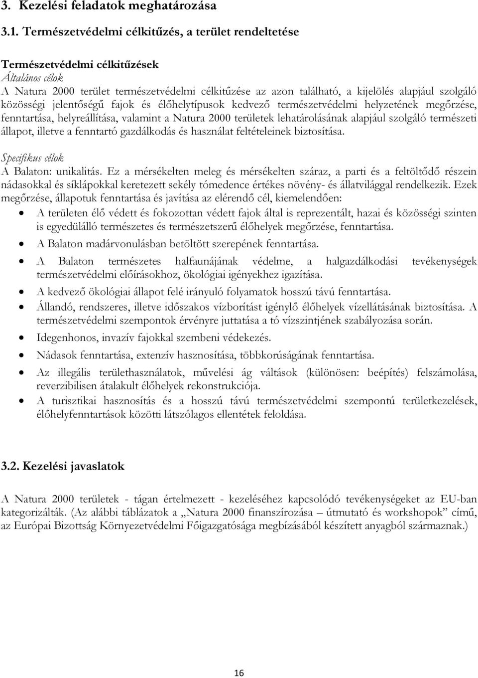 közösségi jelentőségű fajok és élőhelytípusok kedvező természetvédelmi helyzetének megőrzése, fenntartása, helyreállítása, valamint a Natura 2000 területek lehatárolásának alapjául szolgáló