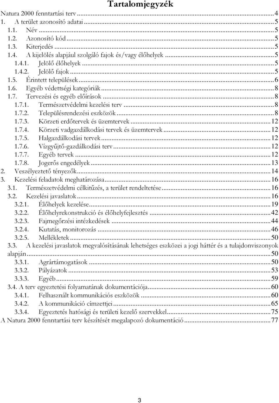 .. 8 1.7.2. Településrendezési eszközök... 8 1.7.3. Körzeti erdőtervek és üzemtervek... 12 1.7.4. Körzeti vadgazdálkodási tervek és üzemtervek... 12 1.7.5. Halgazdálkodási tervek... 12 1.7.6.