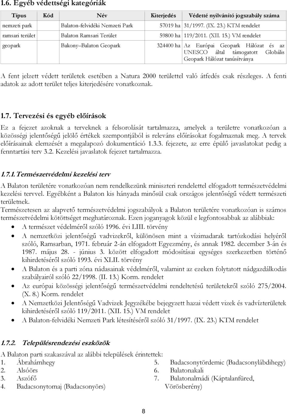 ) VM rendelet geopark Bakony Balaton Geopark 324400 ha Az Európai Geopark Hálózat és az UNESCO által támogatott Globális Geopark Hálózat tanúsítványa A fent jelzett védett területek esetében a Natura