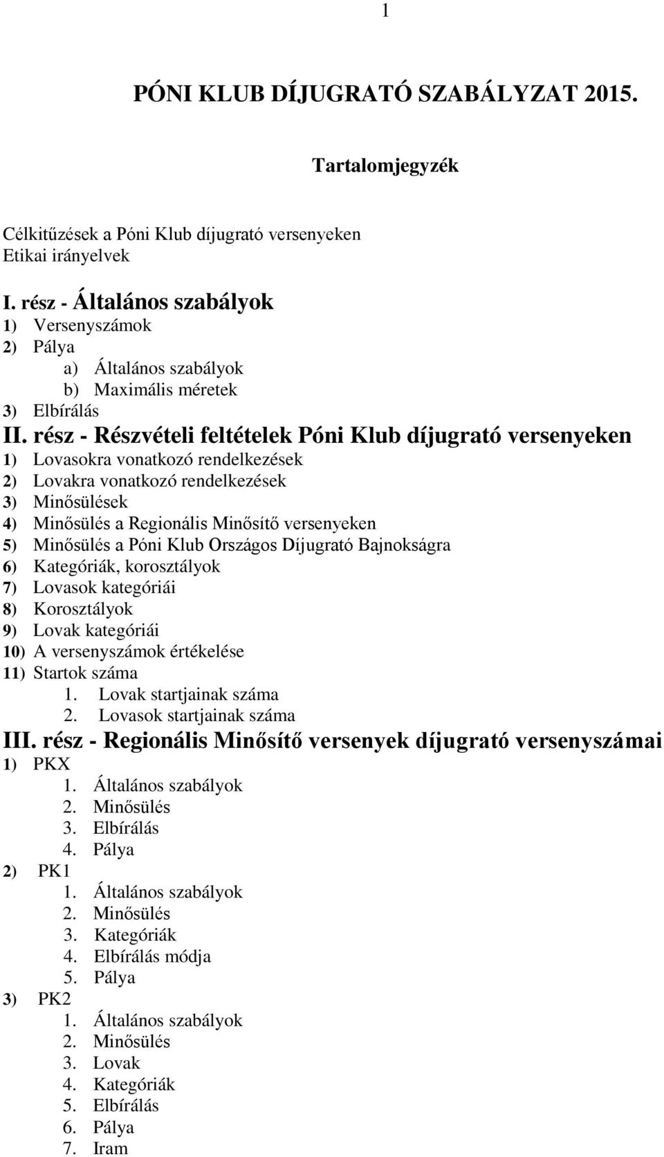 rész - Részvételi feltételek Póni Klub díjugrató versenyeken 1) Lovasokra vonatkozó rendelkezések 2) Lovakra vonatkozó rendelkezések 3) Minősülések 4) Minősülés a Regionális Minősítő versenyeken 5)