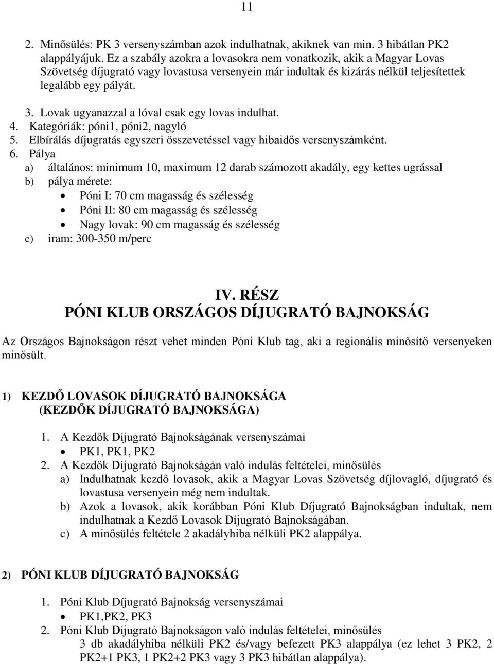 Lovak ugyanazzal a lóval csak egy lovas indulhat. 4. Kategóriák: póni1, póni2, nagyló 5. Elbírálás díjugratás egyszeri összevetéssel vagy hibaidős versenyszámként. 6.