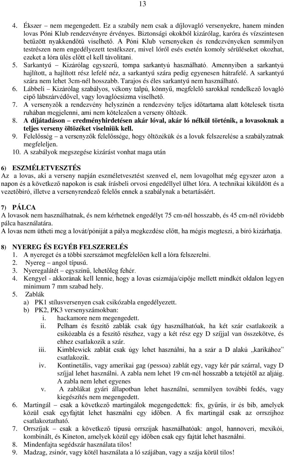 A Póni Klub versenyeken és rendezvényeken semmilyen testrészen nem engedélyezett testékszer, mivel lóról esés esetén komoly sérüléseket okozhat, ezeket a lóra ülés előtt el kell távolítani. 5.