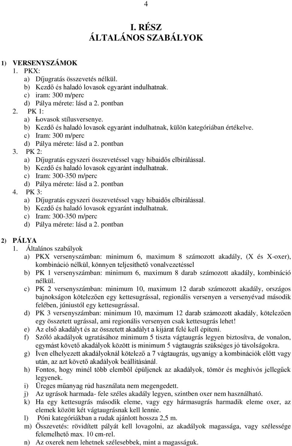 PK 2: a) Díjugratás egyszeri összevetéssel vagy hibaidős elbírálással. b) Kezdő és haladó lovasok egyaránt indulhatnak. c) Iram: 300-350 m/perc d) Pálya mérete: lásd a 2. pontban 4.