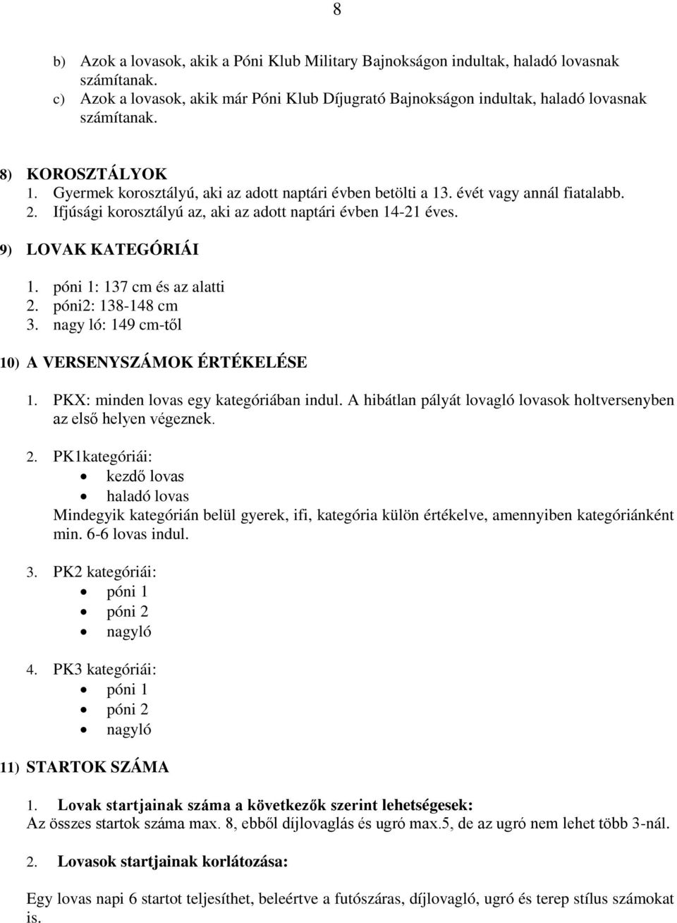 póni 1: 137 cm és az alatti 2. póni2: 138-148 cm 3. nagy ló: 149 cm-től 10) A VERSENYSZÁMOK ÉRTÉKELÉSE 1. PKX: minden lovas egy kategóriában indul.