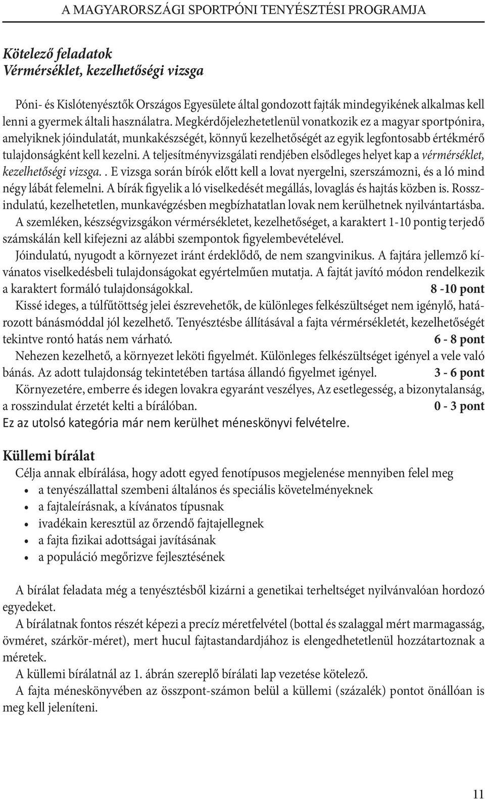 A teljesítményvizsgálati rendjében elsődleges helyet kap a vérmérséklet, kezelhetőségi vizsga.. E vizsga során bírók előtt kell a lovat nyergelni, szerszámozni, és a ló mind négy lábát felemelni.