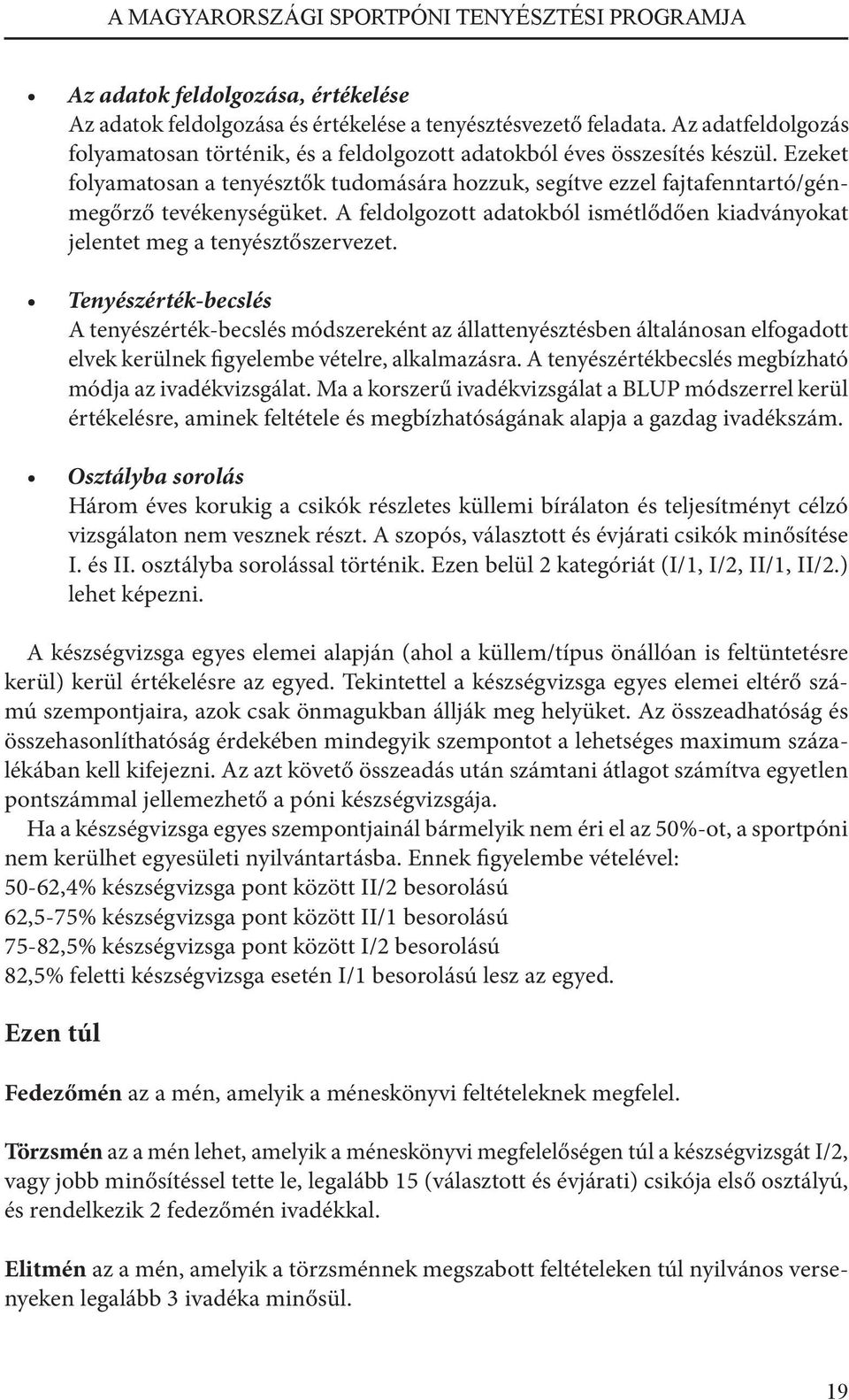 Tenyészérték-becslés A tenyészérték-becslés módszereként az állattenyésztésben általánosan elfogadott elvek kerülnek figyelembe vételre, alkalmazásra.