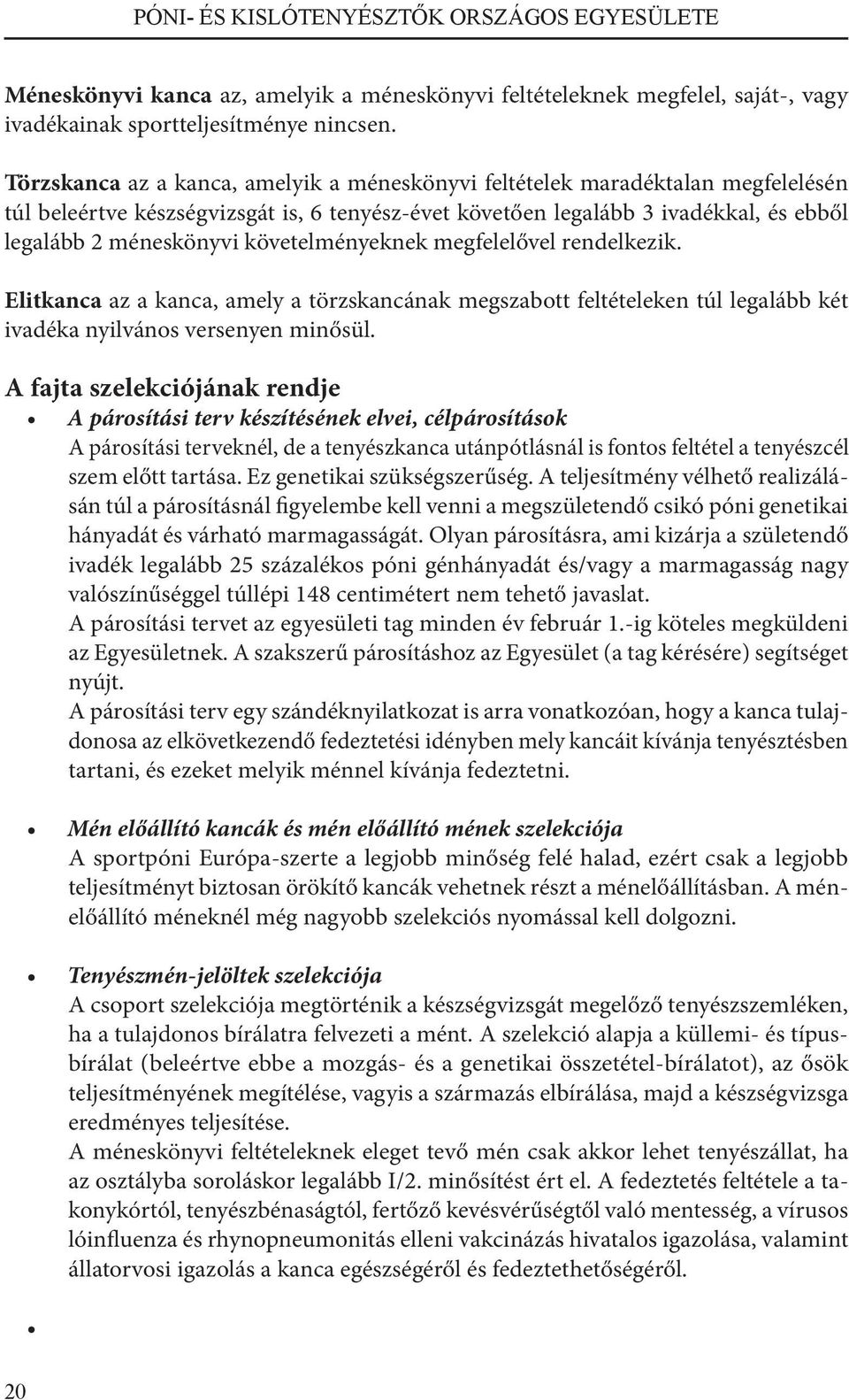 követelményeknek megfelelővel rendelkezik. Elitkanca az a kanca, amely a törzskancának megszabott feltételeken túl legalább két ivadéka nyilvános versenyen minősül.