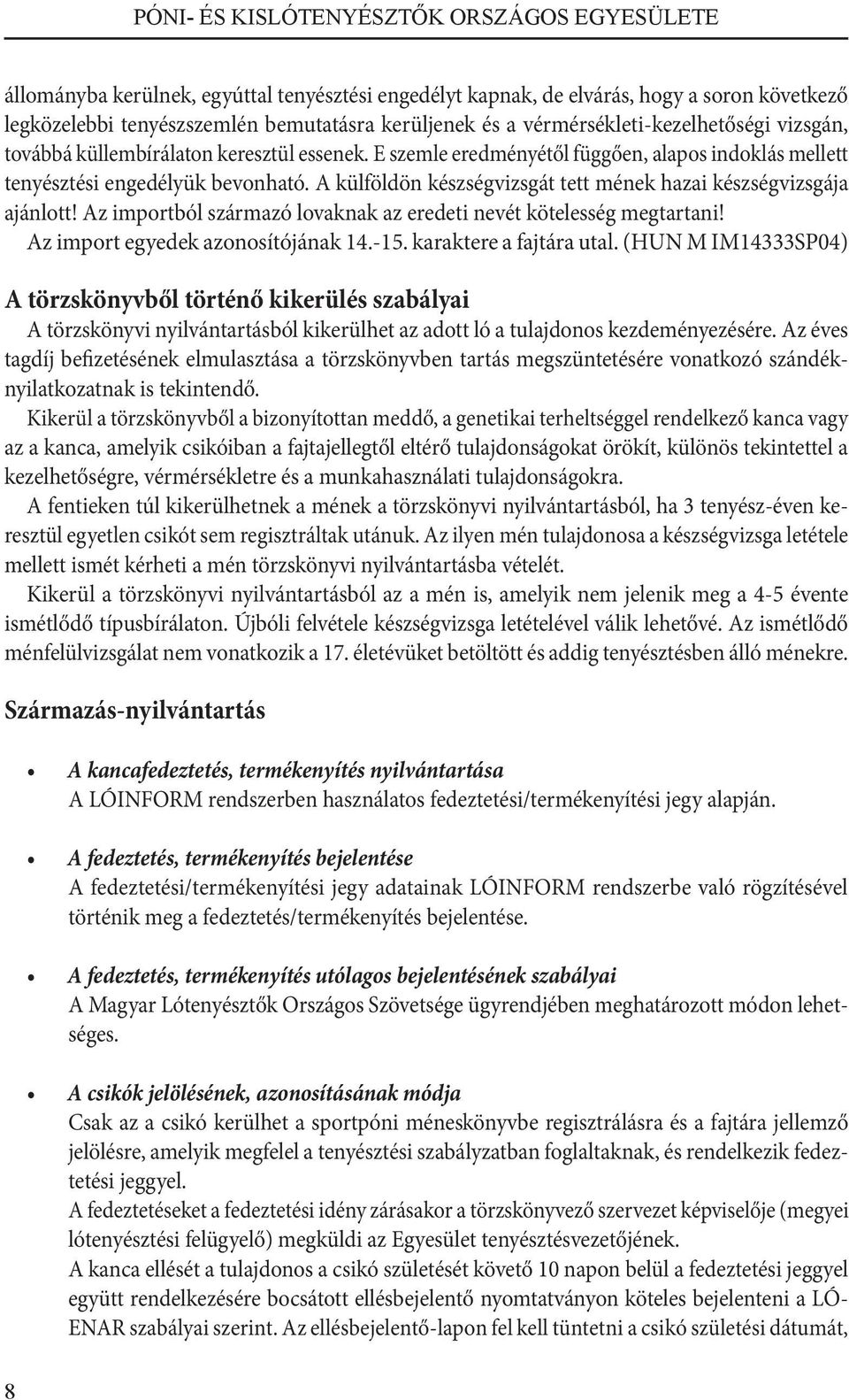 Az importból származó lovaknak az eredeti nevét kötelesség megtartani! Az import egyedek azonosítójának 14.-15. karaktere a fajtára utal.