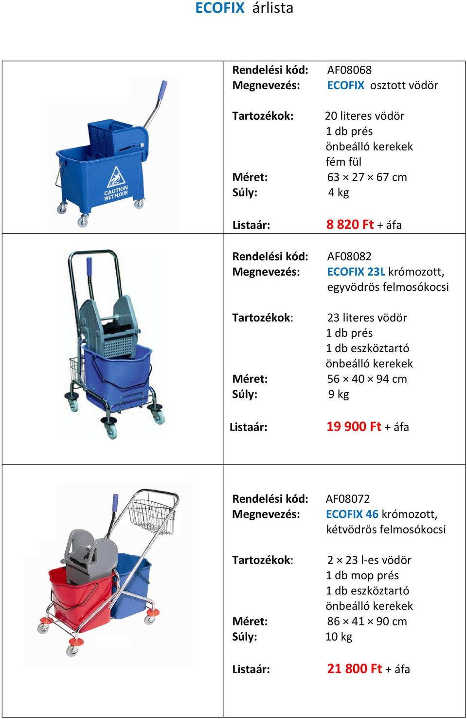 eszköztartó önbeálló kerekek 56 40 94 cm 9 kg 19 900 Ft + áfa Rendelési kód: AF08072 Megnevezés: ECOFIX 46 krómozott,