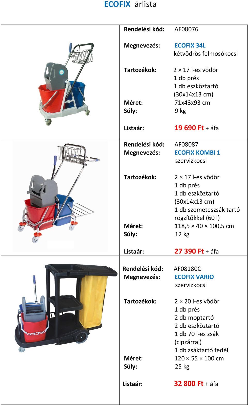 szemeteszsák tartó rögzítőkkel (60 l) 118,5 40 100,5 cm 12 kg 27 390 Ft + áfa Rendelési kód: AF08180C Megnevezés: ECOFIX VARIO