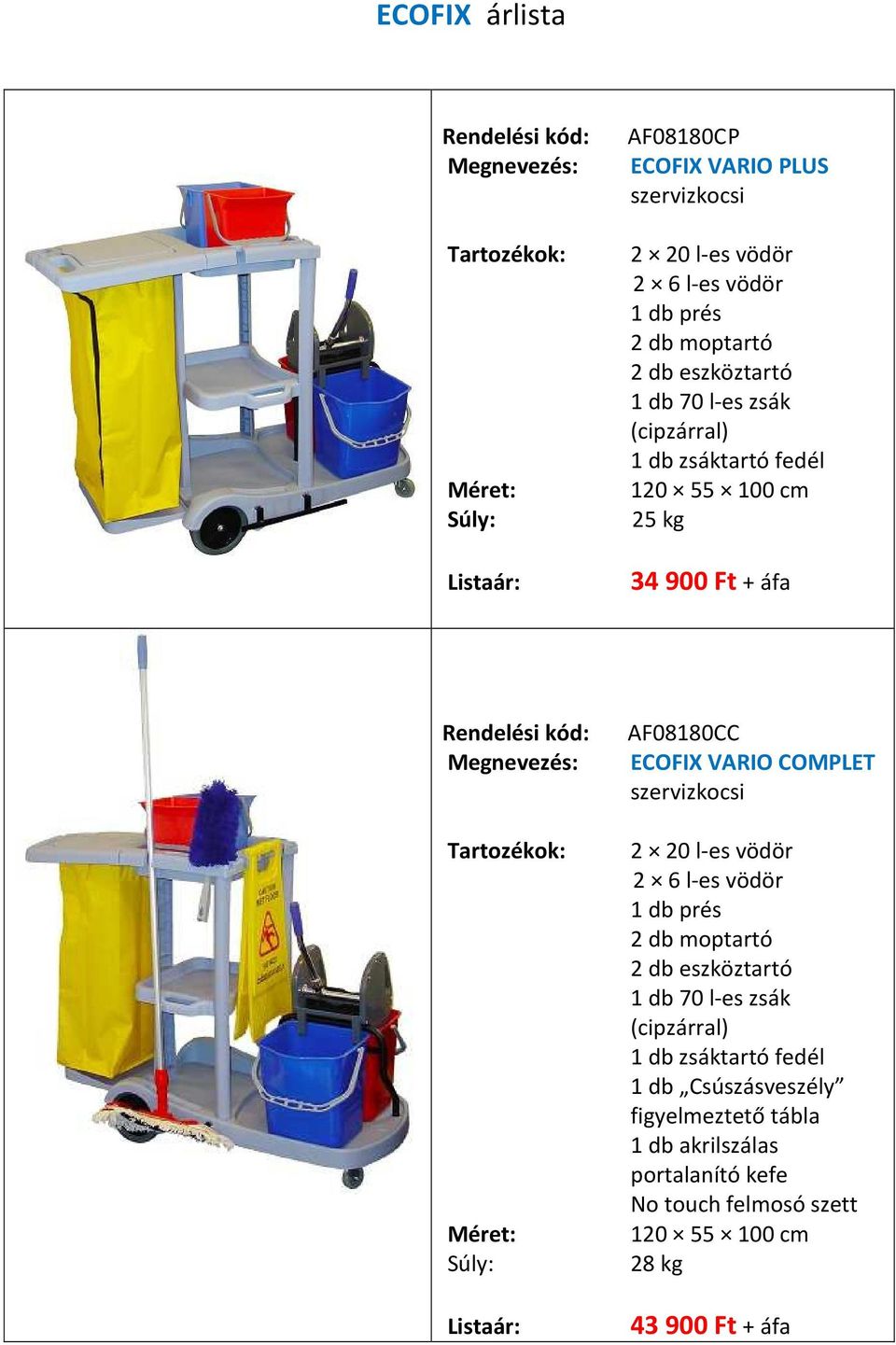 VARIO COMPLET 2 20 l-es vödör 2 6 l-es vödör 2 db moptartó 2 db eszköztartó 1 db 70 l-es zsák (cipzárral) 1 db zsáktartó fedél