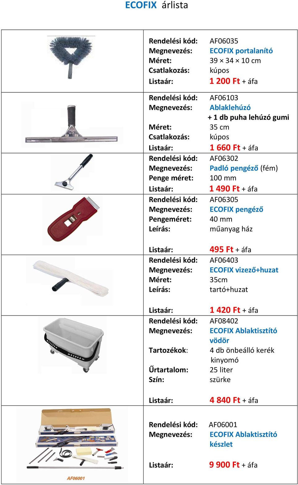 Pengeméret: 40 mm Leírás: műanyag ház 495 Ft + áfa Rendelési kód: AF06403 Megnevezés: ECOFIX vizező+huzat 35cm Leírás: tartó+huzat 1 420 Ft + áfa Rendelési kód: AF08402