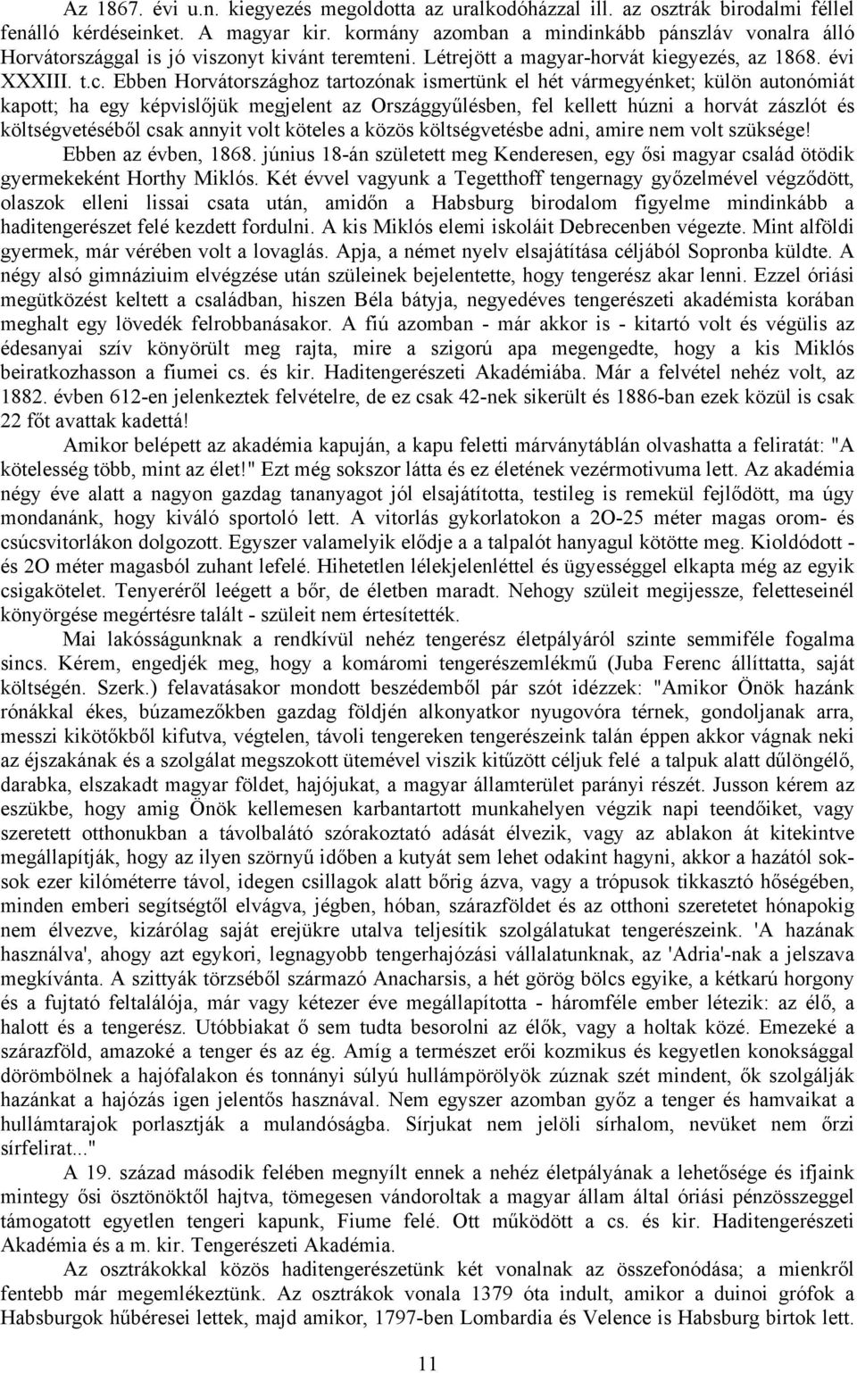 Ebben Horvátországhoz tartozónak ismertünk el hét vármegyénket; külön autonómiát kapott; ha egy képvislőjük megjelent az Országgyűlésben, fel kellett húzni a horvát zászlót és költségvetéséből csak