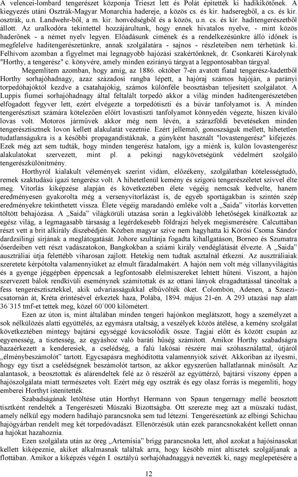 Az uralkodóra tekintettel hozzájárultunk, hogy ennek hivatalos nyelve, - mint közös haderőnek - a német nyelv legyen.