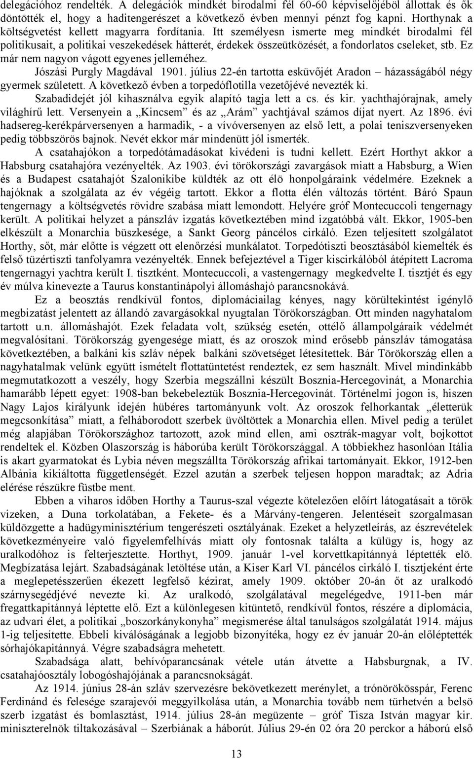 Itt személyesn ismerte meg mindkét birodalmi fél politikusait, a politikai veszekedések hátterét, érdekek összeütközését, a fondorlatos cseleket, stb. Ez már nem nagyon vágott egyenes jelleméhez.